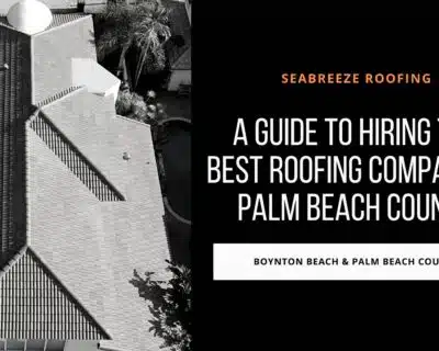 A Guide to Hiring the Best Roofing Company in Palm Beach