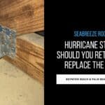 Hurricane Straps in Florida: Should You Retrofit or Replace the Roof?
